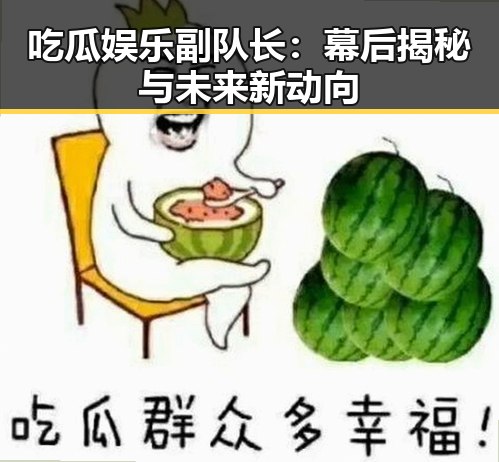吃瓜娱乐副队长：幕后揭秘与未来新动向