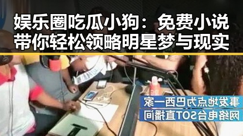 娱乐圈吃瓜小狗:免费小说带你轻松领略明星梦与现实