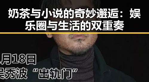 奶茶与小说的奇妙邂逅：娱乐圈与生活的双重奏