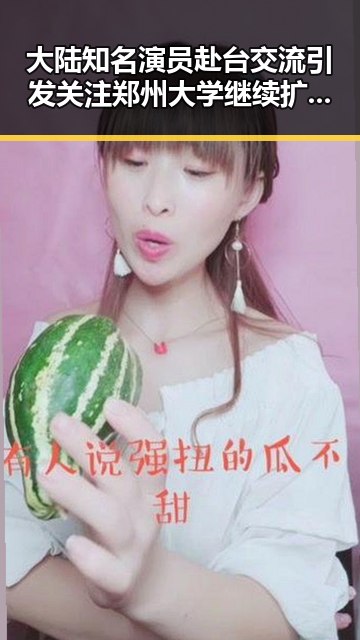 大陆知名演员赴台交流引发关注郑州大学继续扩招拟招11100人