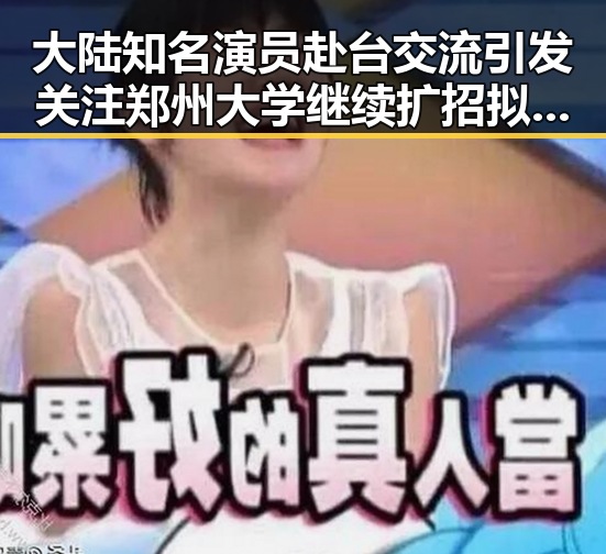 大陆知名演员赴台交流引发关注郑州大学继续扩招拟招11100人